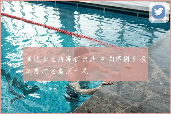 亚运会金牌赛程出炉 中国军团多项决赛冲金看点十足