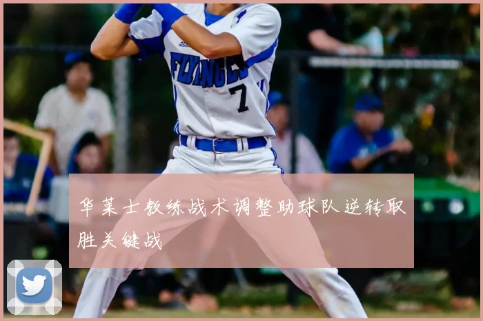 华莱士教练战术调整助球队逆转取胜关键战