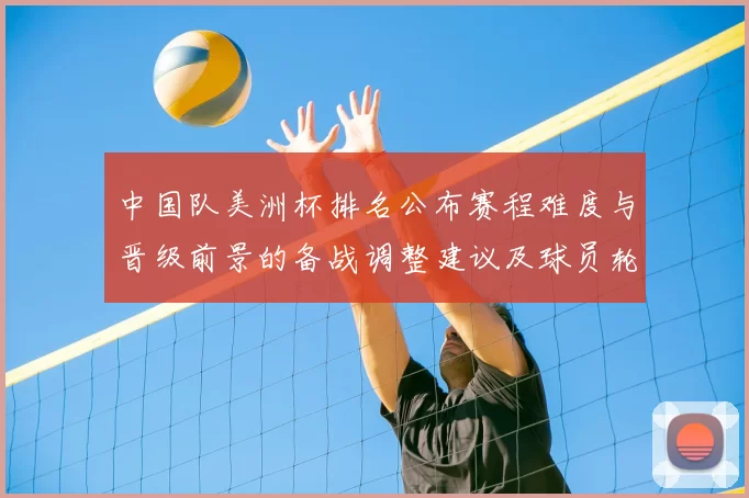 中国队美洲杯排名公布赛程难度与晋级前景的备战调整建议及球员轮换建议