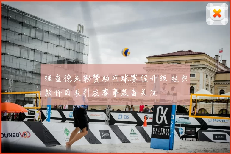 理查德米勒赞助网球赛程升级 经典款价目表引发赛事装备关注