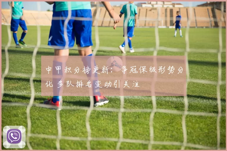 中甲积分榜更新：争冠保级形势分化 多队排名变动引关注
