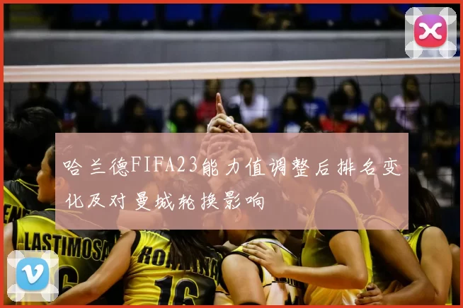 哈兰德FIFA23能力值调整后排名变化及对曼城轮换影响