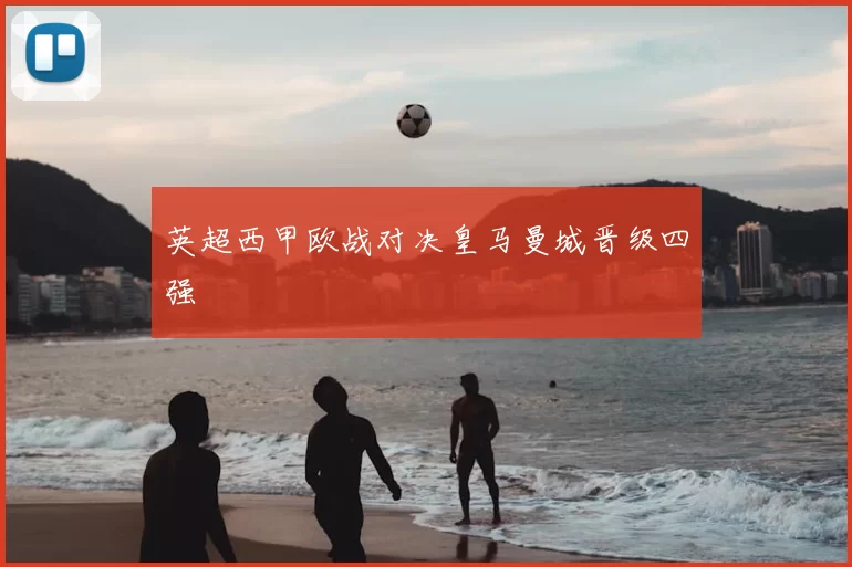 英超西甲欧战对决皇马曼城晋级四强