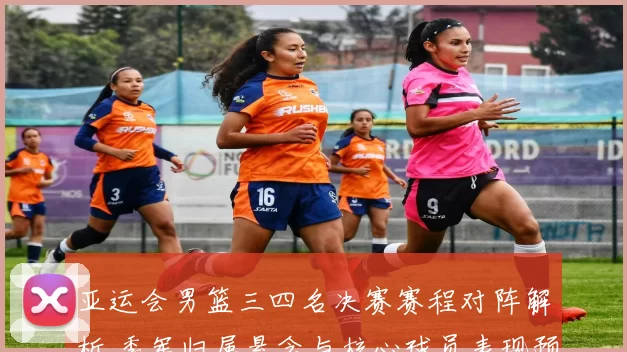 亚运会男篮三四名决赛赛程对阵解析 季军归属悬念与核心球员表现预测