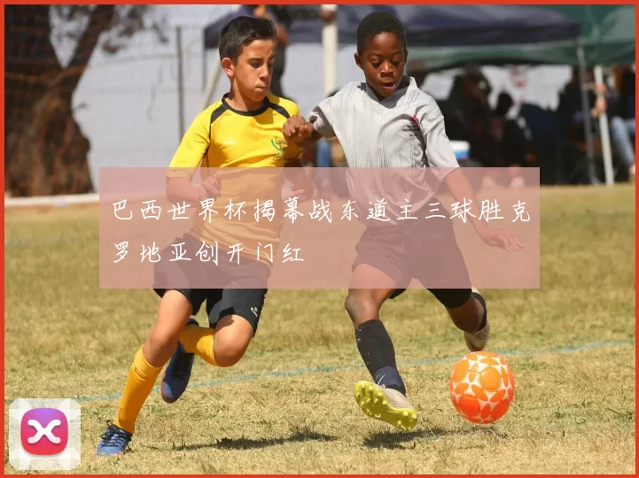 巴西世界杯揭幕战东道主三球胜克罗地亚创开门红